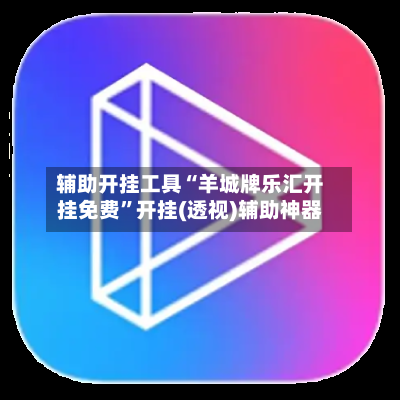 辅助开挂工具“羊城牌乐汇开挂免费”开挂(透视)辅助神器-第3张图片