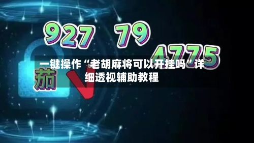 一键操作“老胡麻将可以开挂吗”详细透视辅助教程