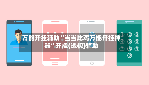 万能开挂辅助“当当比鸡万能开挂神器”开挂(透视)辅助