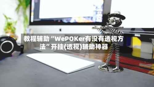 教程辅助“WePOKer有没有透视方法”开挂(透视)辅助神器-第2张图片