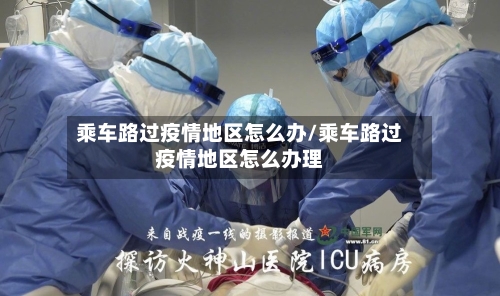 乘车路过疫情地区怎么办/乘车路过疫情地区怎么办理