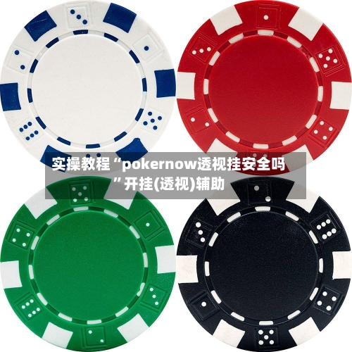 实操教程“pokernow透视挂安全吗”开挂(透视)辅助
