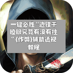 一键必胜“边锋干瞪眼究竟有没有挂”(作弊)辅助透视教程