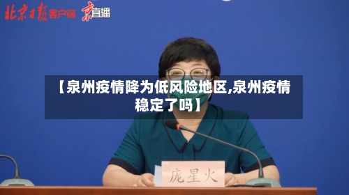 【泉州疫情降为低风险地区,泉州疫情稳定了吗】-第2张图片