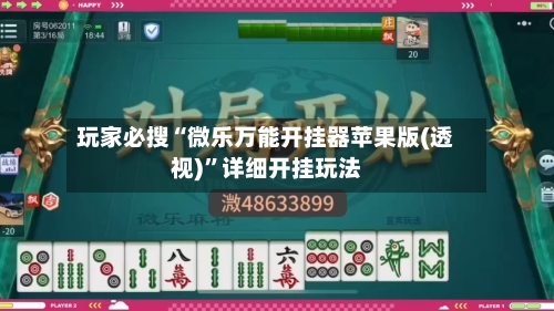 玩家必搜“微乐万能开挂器苹果版(透视)”详细开挂玩法