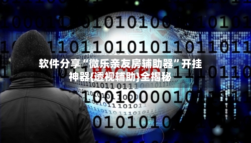 软件分享“微乐亲友房辅助器”开挂神器{透视辅助}全揭秘