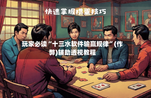 玩家必读“十三水软件输赢规律”(作弊)辅助透视教程
