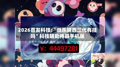 2026首发科技:“微乐陕西三代有挂吗”科技辅助神器手机版