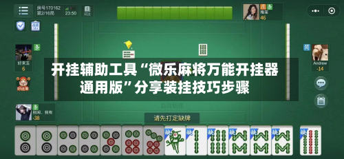 开挂辅助工具“微乐麻将万能开挂器通用版”分享装挂技巧步骤