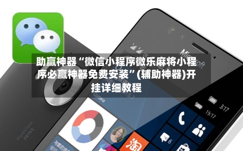 助赢神器“微信小程序微乐麻将小程序必赢神器免费安装	”(辅助神器)开挂详细教程-第2张图片