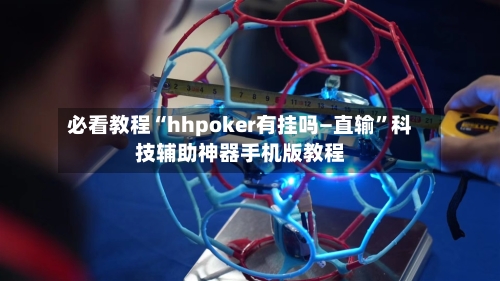 必看教程“hhpoker有挂吗—直输”科技辅助神器手机版教程
