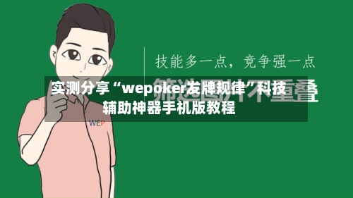 实测分享“wepoker发牌规律”科技辅助神器手机版教程