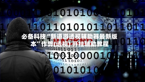 必备科技“新道游透视辅助器最新版本”作弊(透视) 开挂辅助教程-第2张图片