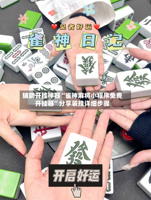 辅助开挂神器“雀神麻将小程序免费开挂器”分享装挂详细步骤