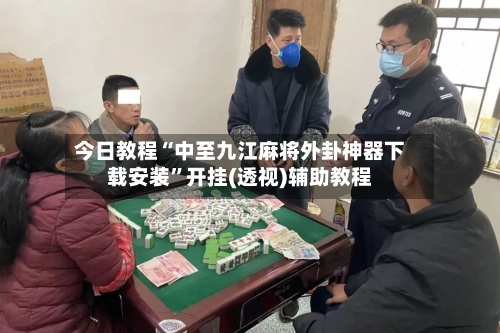 今日教程“中至九江麻将外卦神器下载安装”开挂(透视)辅助教程-第2张图片