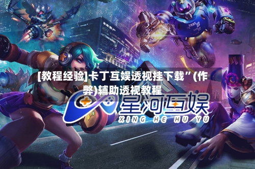 [教程经验]卡丁互娱透视挂下载	”(作弊)辅助透视教程-第2张图片