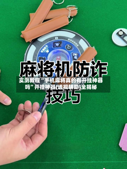 实测教程“手机麻将真的有开挂神器吗”开挂神器{透视辅助}全揭秘-第3张图片