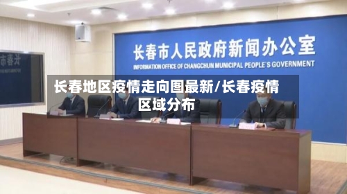长春地区疫情走向图最新/长春疫情区域分布