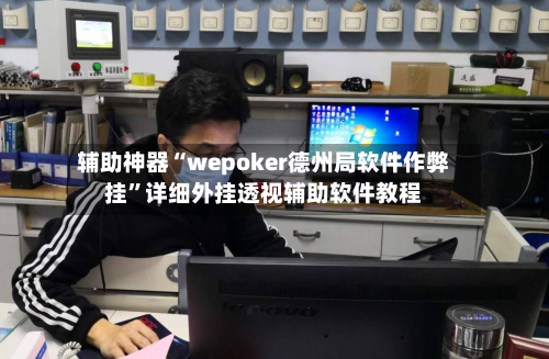 辅助神器“wepoker德州局软件作弊挂”详细外挂透视辅助软件教程-第2张图片