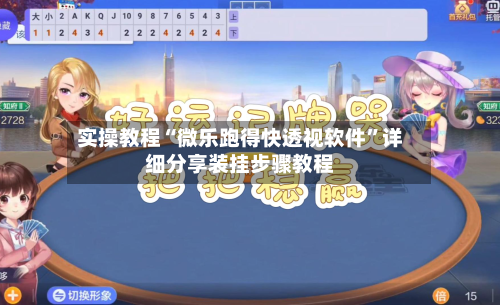 实操教程“微乐跑得快透视软件”详细分享装挂步骤教程-第2张图片