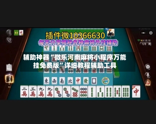 辅助神器“微乐河南麻将小程序万能挂免费版”详细教程辅助工具-第3张图片