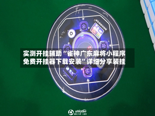 实测开挂辅助“雀神广东麻将小程序免费开挂器下载安装”详细分享装挂-第2张图片