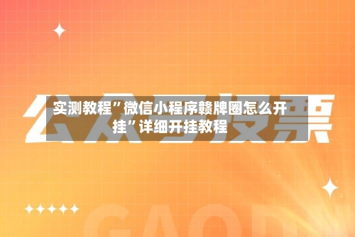 实测教程”微信小程序赣牌圈怎么开挂	”详细开挂教程-第2张图片