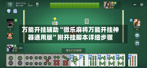 万能开挂辅助“微乐麻将万能开挂神器通用版”附开挂脚本详细步骤-第3张图片