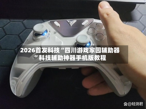 2026首发科技“四川游戏家园辅助器”科技辅助神器手机版教程