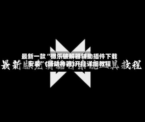 最新一款“微乐破解器辅助插件下载安装	”(辅助神器)开挂详细教程-第2张图片