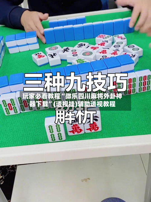 玩家必看教程“微乐四川麻将外卦神器下载”(透视挂)辅助透视教程-第2张图片