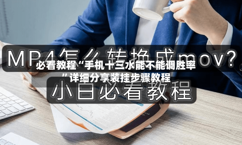 必看教程“手机十三水能不能调胜率	”详细分享装挂步骤教程-第2张图片