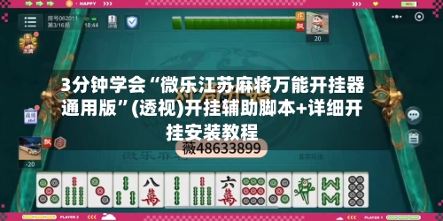 3分钟学会“微乐江苏麻将万能开挂器通用版”(透视)开挂辅助脚本+详细开挂安装教程-第3张图片
