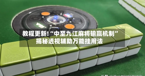 教程更新!“中至九江麻将输赢机制”揭秘透视辅助万能挂用法-第2张图片
