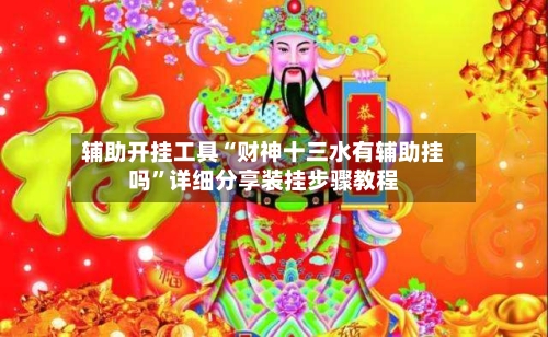 辅助开挂工具“财神十三水有辅助挂吗”详细分享装挂步骤教程