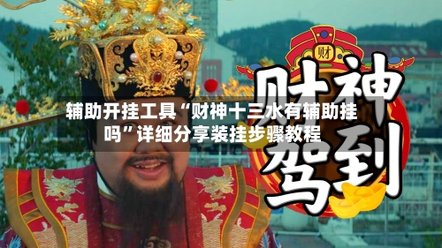 辅助开挂工具“财神十三水有辅助挂吗	”详细分享装挂步骤教程-第2张图片