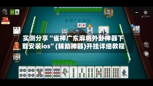 实测分享“雀神广东麻将外卦神器下载安装ios”(辅助神器)开挂详细教程-第2张图片