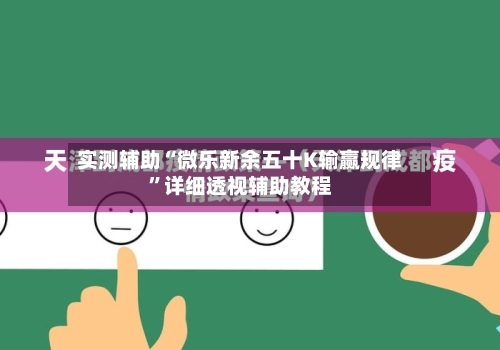 实测辅助“微乐新余五十K输赢规律”详细透视辅助教程-第2张图片