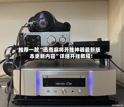 推荐一款“迅奇麻将开挂神器最新版本更新内容”详细开挂教程!-第2张图片