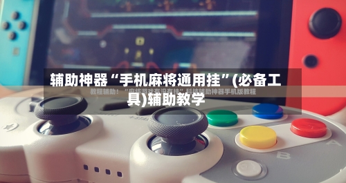 辅助神器“手机麻将通用挂”(必备工具)辅助教学-第2张图片