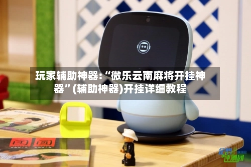 玩家辅助神器:“微乐云南麻将开挂神器”(辅助神器)开挂详细教程-第2张图片