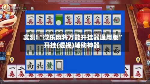 实测!“微乐麻将万能开挂器通用版”开挂(透视)辅助神器-第2张图片