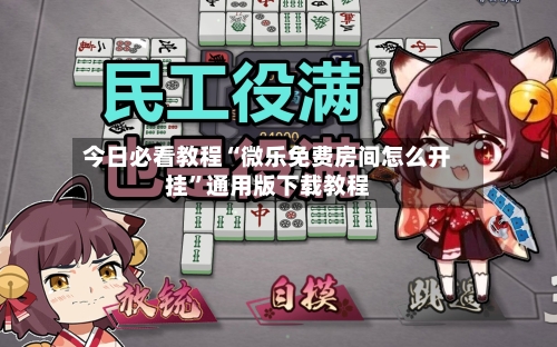 今日必看教程“微乐免费房间怎么开挂”通用版下载教程