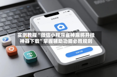 实测教程“微信小程序雀神麻将开挂神器下载”掌握辅助功能必胜规则-第2张图片