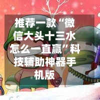 推荐一款“微信大头十三水怎么一直赢”科技辅助神器手机版-第2张图片