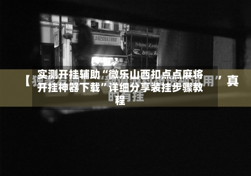 实测开挂辅助“微乐山西扣点点麻将开挂神器下载”详细分享装挂步骤教程-第2张图片