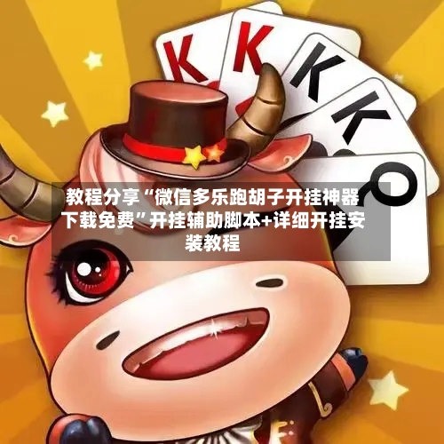 教程分享“微信多乐跑胡子开挂神器下载免费”开挂辅助脚本+详细开挂安装教程
