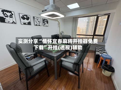 实测分享“情怀宜春麻将开挂器免费下载	”开挂(透视)辅助-第2张图片