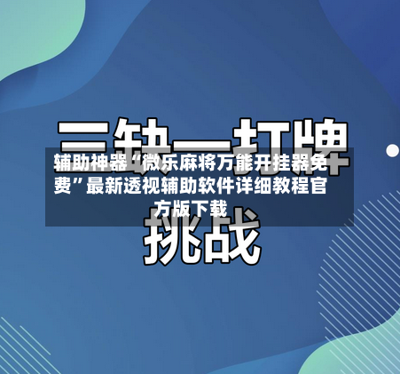 辅助神器“微乐麻将万能开挂器免费”最新透视辅助软件详细教程官方版下载-第2张图片