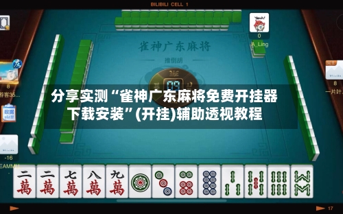 分享实测“雀神广东麻将免费开挂器下载安装”(开挂)辅助透视教程
